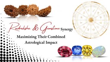 Rudraksha & Gemstone Synergy: Maximizing Their Combined Astrological Impact