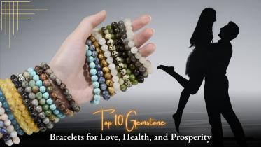 Top 10 Gemstone Bracelets for Love, Health, and Prosperity