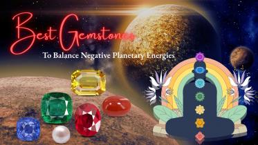Best Gemstones to Balance Negative Planetary Energies