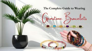 The Complete Guide to Wearing Gemstone Bracelets