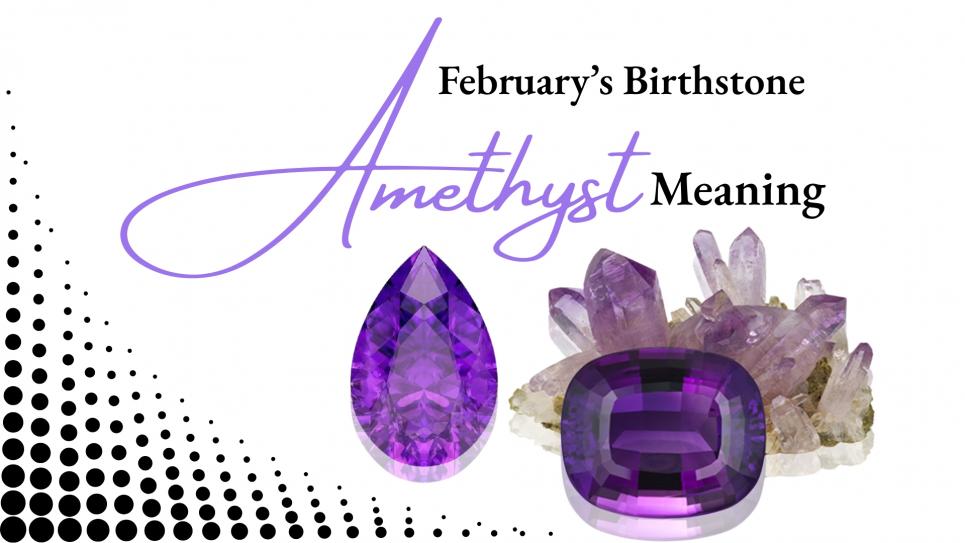 February’s Birthstone: Amethyst Meaning