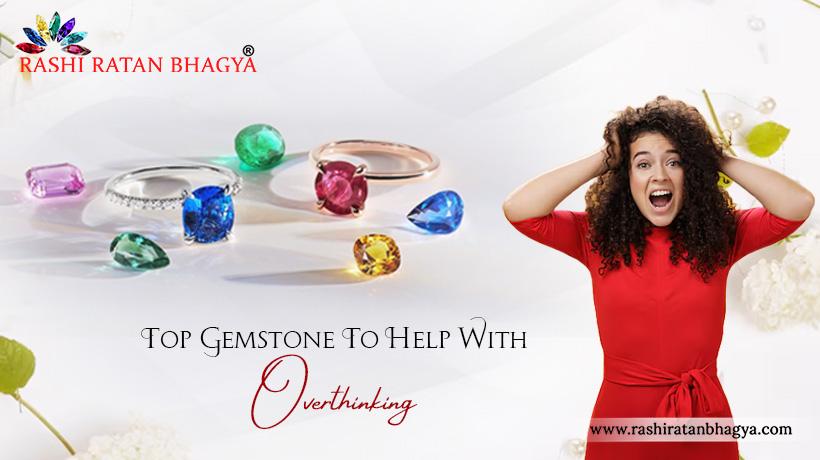 Tired of Overthinking? Explore these 10 Gemstones