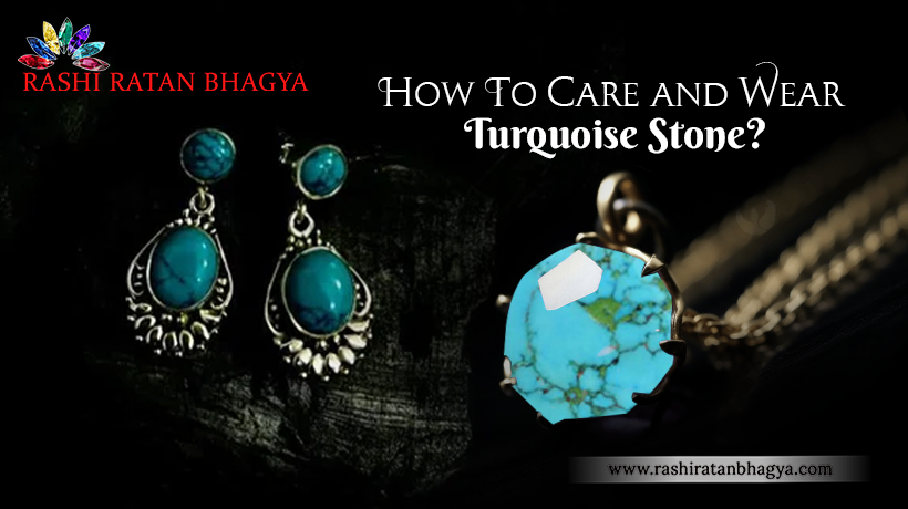 Turquoise Stone: How To Clean and Care? How to Wear?
