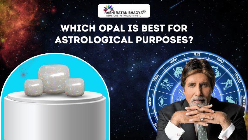Which Opal is Best for Astrological Purposes?