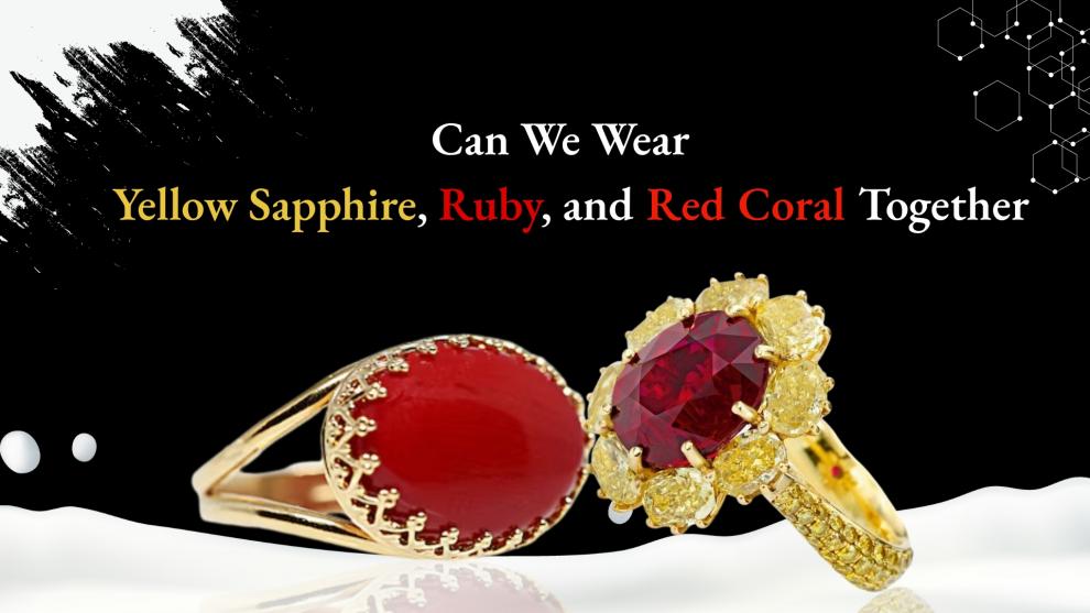 Can We Wear a Yellow Sapphire, Ruby, and Red Coral Together?