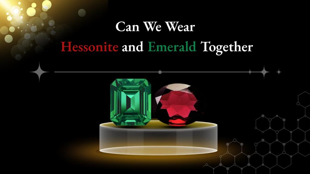 Can We Wear Hessonite and Emerald Together? 
