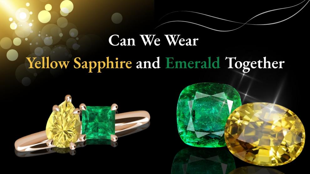 Can We Wear Yellow Sapphire and Emerald Together?
