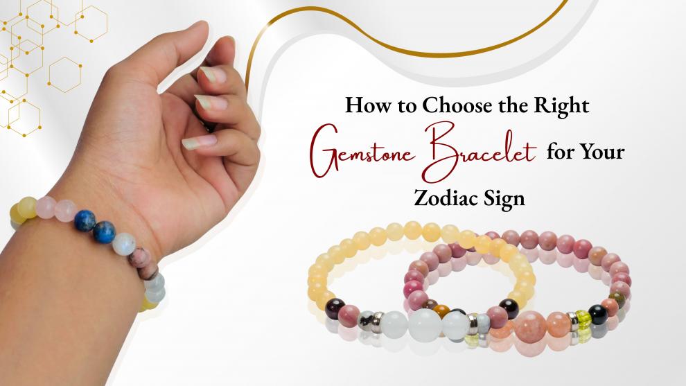 How to Choose the Right Gemstone Bracelet for Your Zodiac Sign