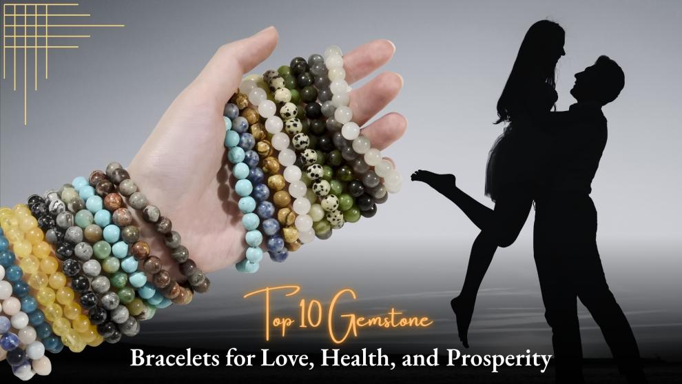 Top 10 Gemstone Bracelets for Love, Health, and Prosperity