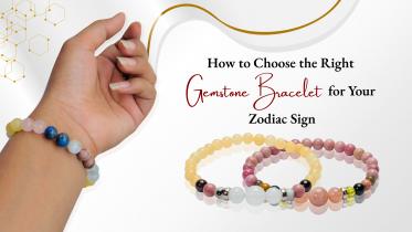How to Choose the Right Gemstone Bracelet for Your Zodiac Sign