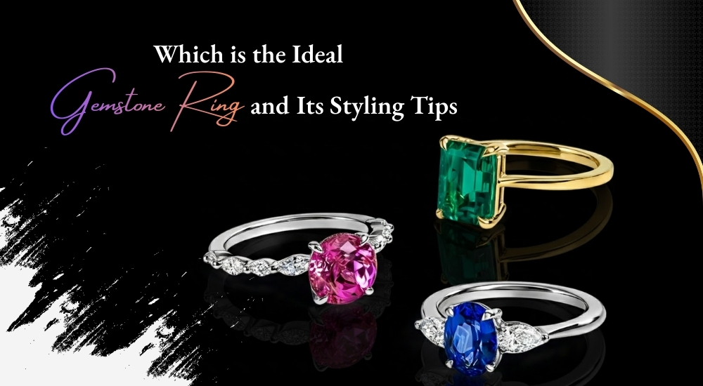 Which is the Ideal Gemstone Ring and Its Styling Tips
