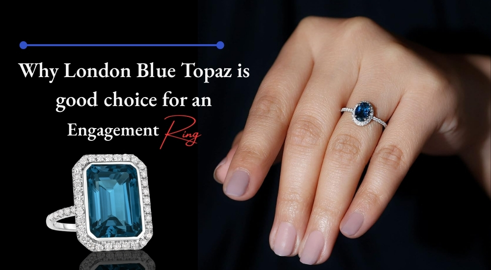Why London Blue Topaz Is a Good Choice for an Engagement Ring