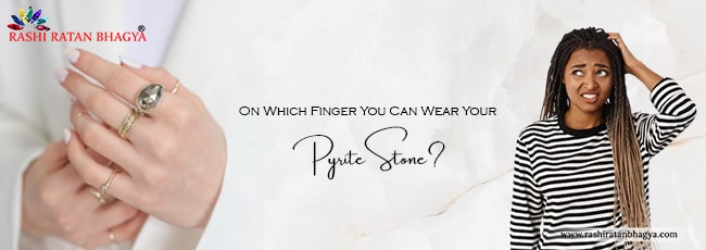 On Which Finger You Can Wear Your Pyrite Stone?